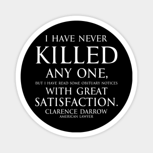 Inspirational quote - I have never killed any one, but I have read some obituary notices with great satisfaction. Quote by - Clarence Darrow white Magnet